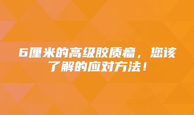 6厘米的高级胶质瘤，您该了解的应对方法！