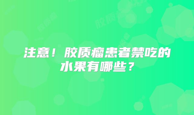 注意！胶质瘤患者禁吃的水果有哪些？