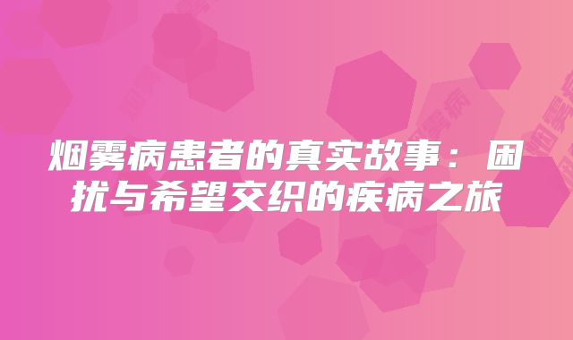 烟雾病患者的真实故事：困扰与希望交织的疾病之旅