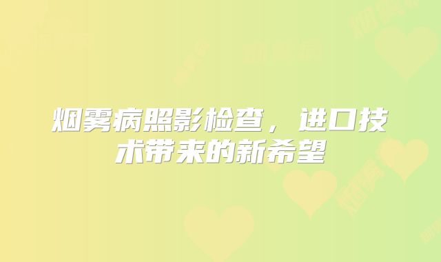 烟雾病照影检查，进口技术带来的新希望