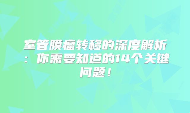 室管膜瘤转移的深度解析：你需要知道的14个关键问题！