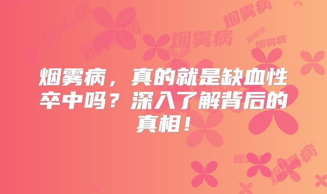 烟雾病，真的就是缺血性卒中吗？深入了解背后的真相！