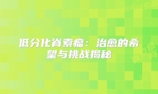 低分化脊索瘤：治愈的希望与挑战揭秘