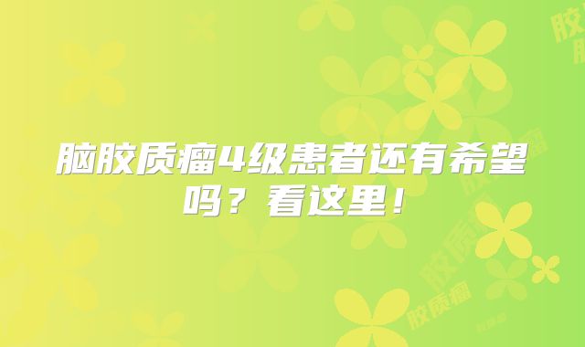 脑胶质瘤4级患者还有希望吗？看这里！