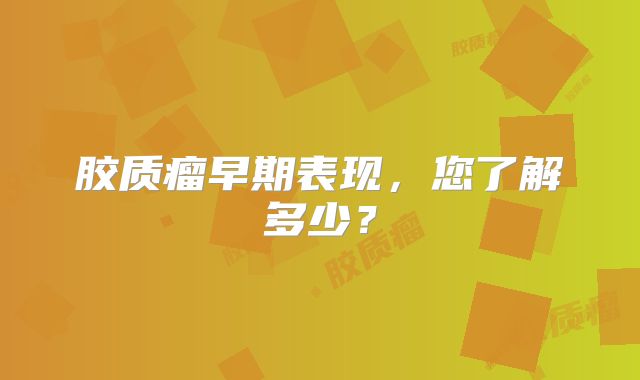 胶质瘤早期表现，您了解多少？