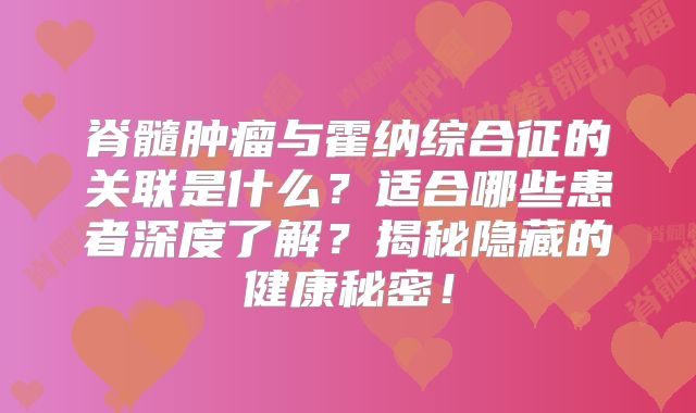 脊髓肿瘤与霍纳综合征的关联是什么？适合哪些患者深度了解？揭秘隐藏的健康秘密！