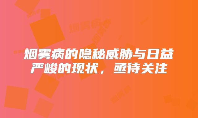 烟雾病的隐秘威胁与日益严峻的现状，亟待关注