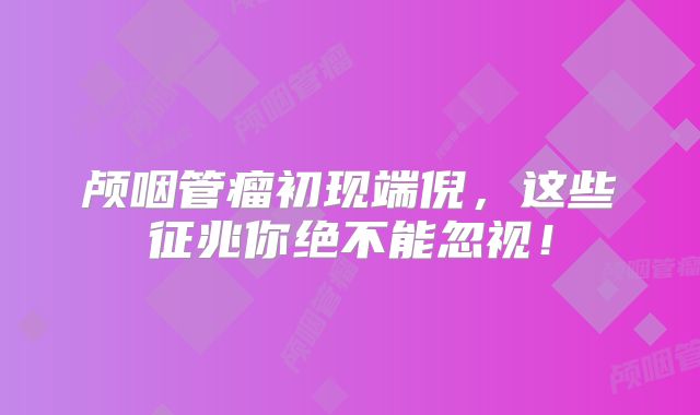 颅咽管瘤初现端倪，这些征兆你绝不能忽视！