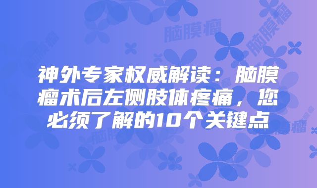 神外专家权威解读：脑膜瘤术后左侧肢体疼痛，您必须了解的10个关键点