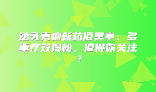 泌乳素瘤新药佰莫亭：多重疗效揭秘，值得你关注！