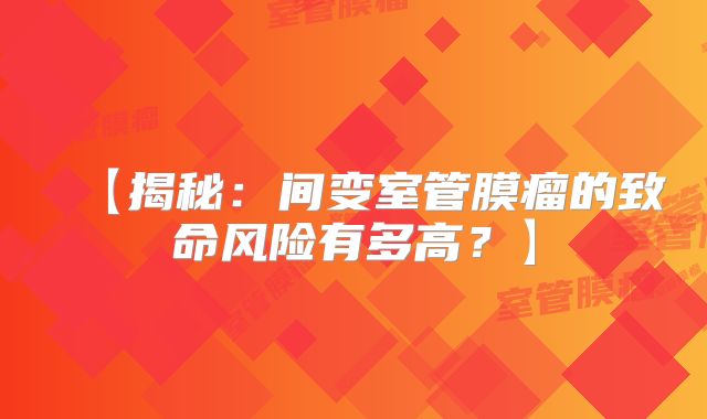 【揭秘：间变室管膜瘤的致命风险有多高？】