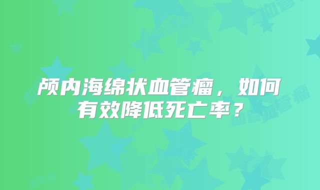 颅内海绵状血管瘤，如何有效降低死亡率？