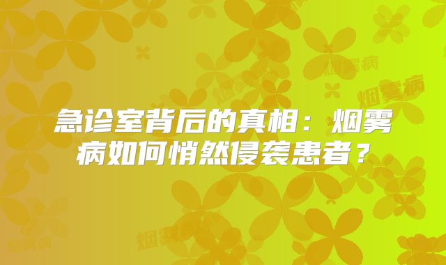 急诊室背后的真相：烟雾病如何悄然侵袭患者？