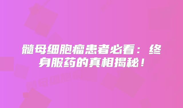 髓母细胞瘤患者必看：终身服药的真相揭秘！