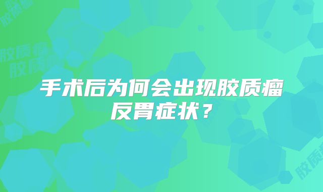 手术后为何会出现胶质瘤反胃症状？