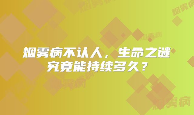 烟雾病不认人，生命之谜究竟能持续多久？