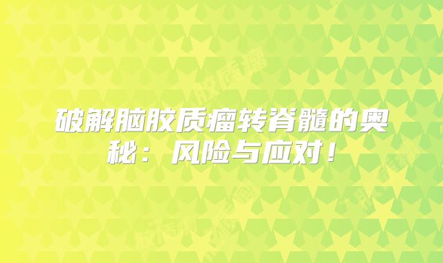 破解脑胶质瘤转脊髓的奥秘：风险与应对！