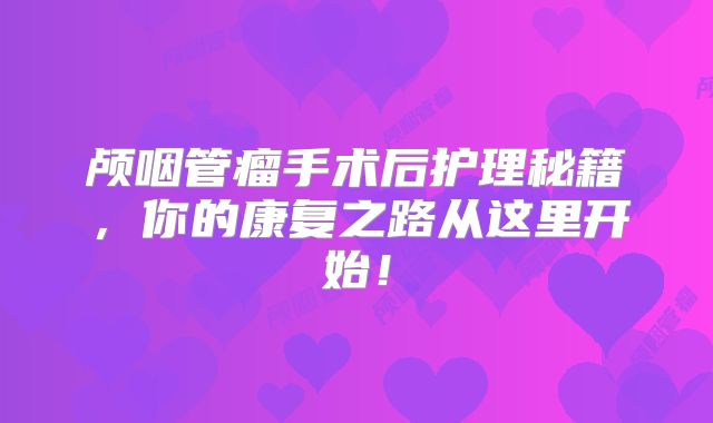 颅咽管瘤手术后护理秘籍，你的康复之路从这里开始！