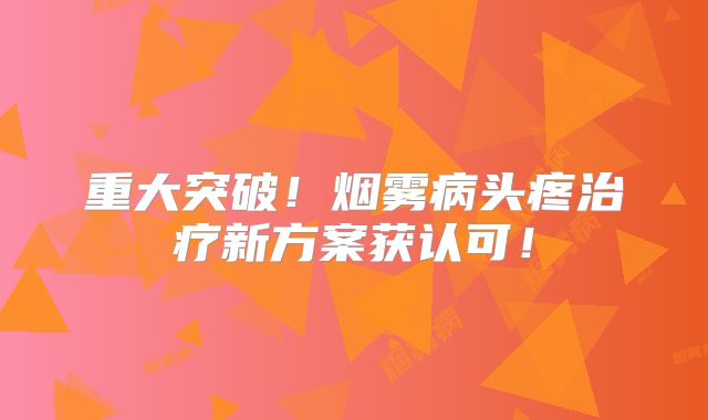 重大突破！烟雾病头疼治疗新方案获认可！