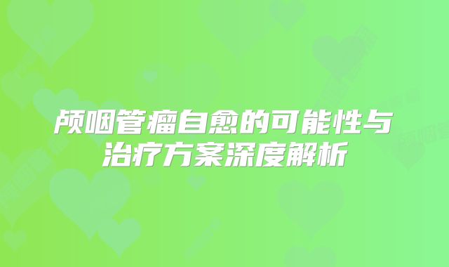 颅咽管瘤自愈的可能性与治疗方案深度解析