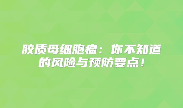 胶质母细胞瘤：你不知道的风险与预防要点！