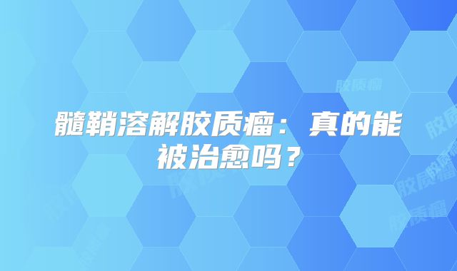 髓鞘溶解胶质瘤：真的能被治愈吗？