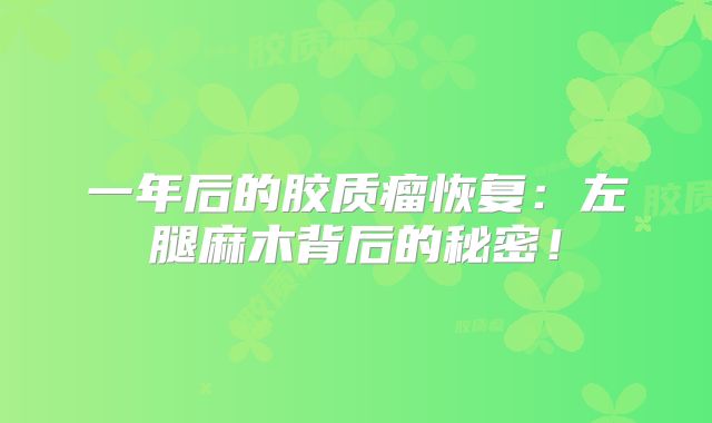 一年后的胶质瘤恢复：左腿麻木背后的秘密！