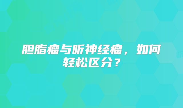 胆脂瘤与听神经瘤，如何轻松区分？