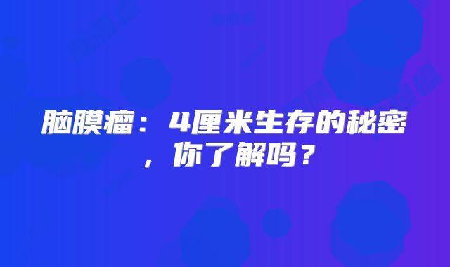脑膜瘤：4厘米生存的秘密，你了解吗？