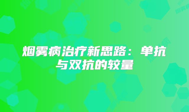 烟雾病治疗新思路：单抗与双抗的较量