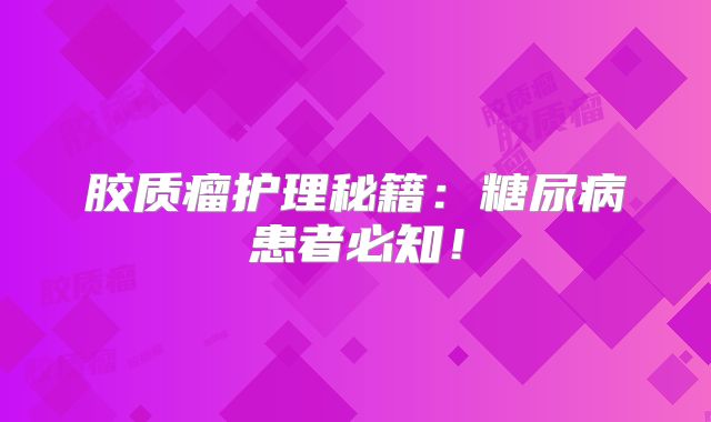 胶质瘤护理秘籍：糖尿病患者必知！