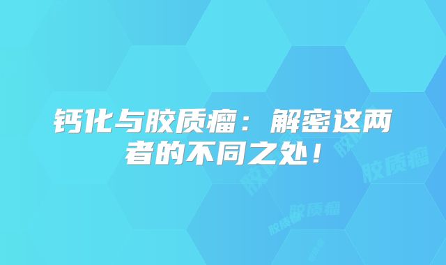 钙化与胶质瘤：解密这两者的不同之处！