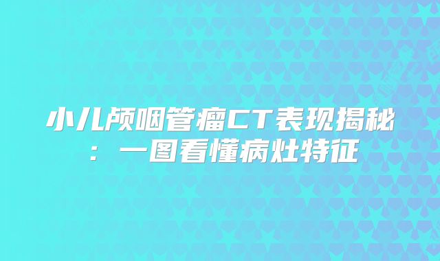 小儿颅咽管瘤CT表现揭秘：一图看懂病灶特征