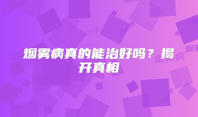 烟雾病真的能治好吗？揭开真相