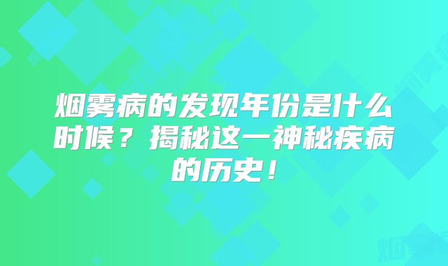 烟雾病的发现年份是什么时候？揭秘这一神秘疾病的历史！