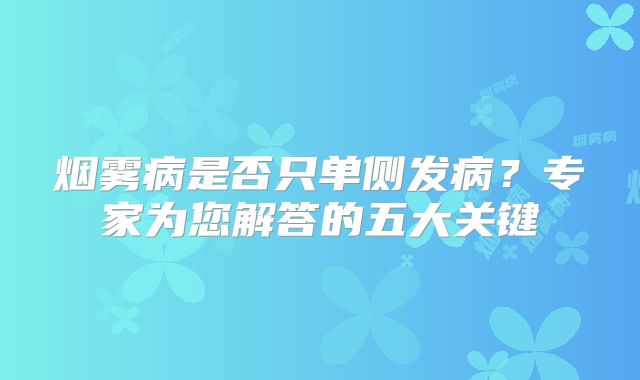 烟雾病是否只单侧发病？专家为您解答的五大关键