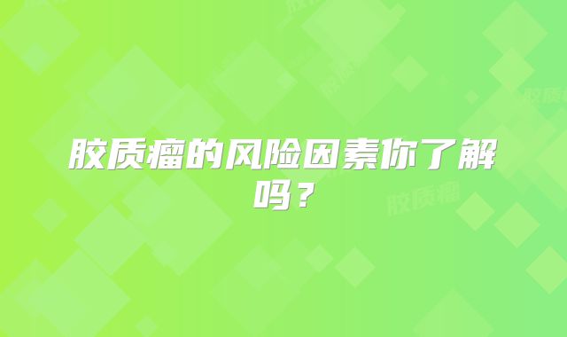 胶质瘤的风险因素你了解吗？