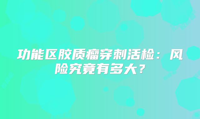 功能区胶质瘤穿刺活检：风险究竟有多大？