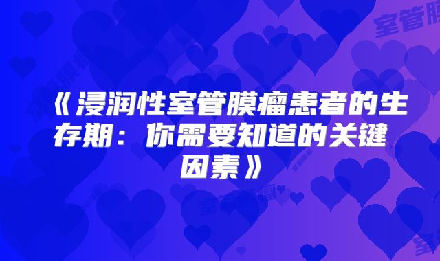 《浸润性室管膜瘤患者的生存期：你需要知道的关键因素》
