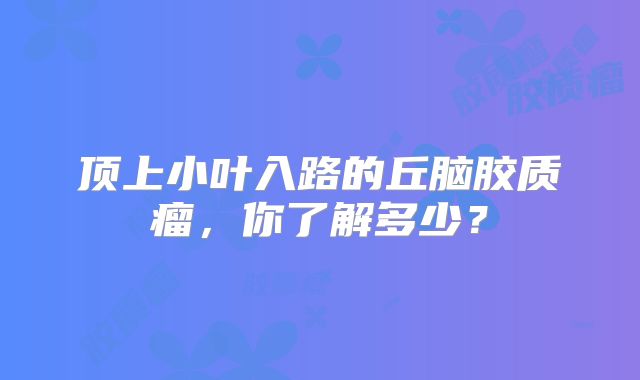 顶上小叶入路的丘脑胶质瘤，你了解多少？