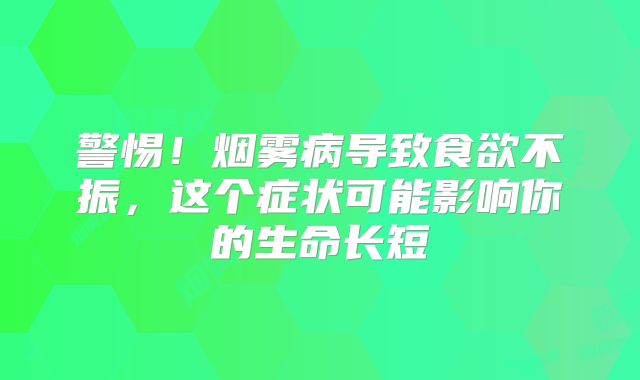 警惕！烟雾病导致食欲不振，这个症状可能影响你的生命长短