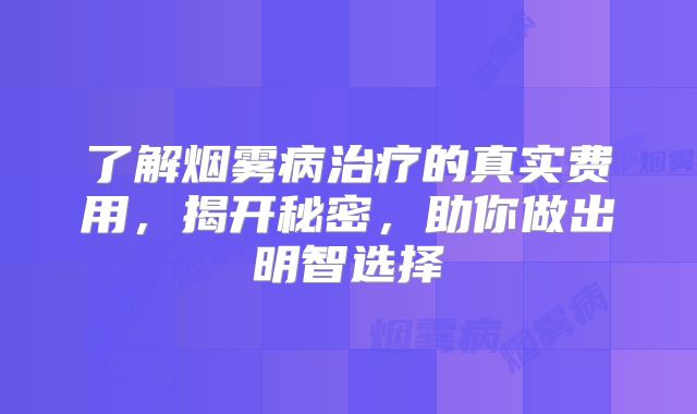 了解烟雾病治疗的真实费用，揭开秘密，助你做出明智选择