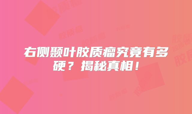 右侧颞叶胶质瘤究竟有多硬？揭秘真相！