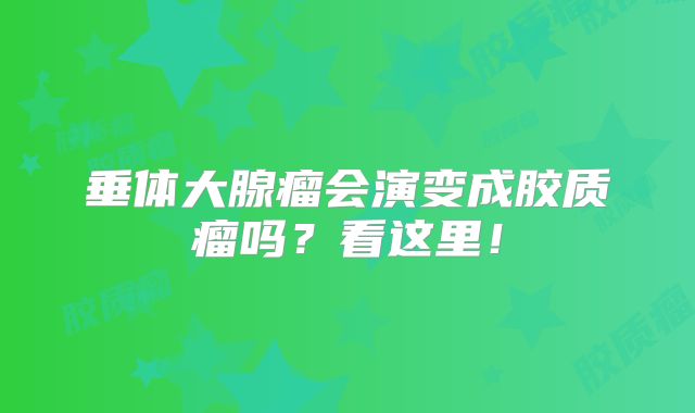 垂体大腺瘤会演变成胶质瘤吗？看这里！