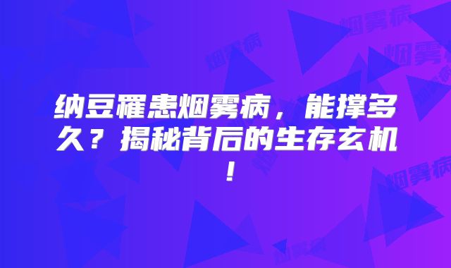 纳豆罹患烟雾病，能撑多久？揭秘背后的生存玄机！