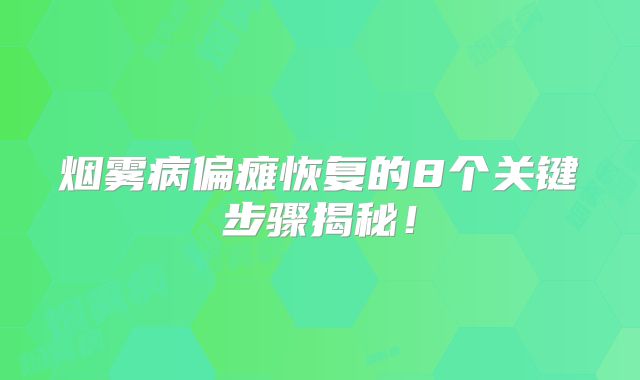 烟雾病偏瘫恢复的8个关键步骤揭秘！