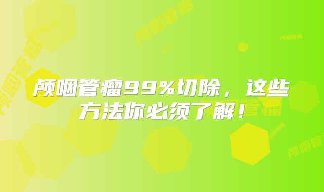 颅咽管瘤99%切除，这些方法你必须了解！