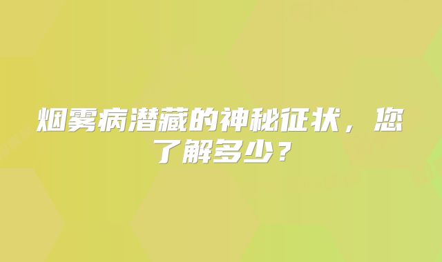 烟雾病潜藏的神秘征状，您了解多少？
