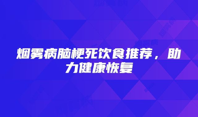 烟雾病脑梗死饮食推荐，助力健康恢复