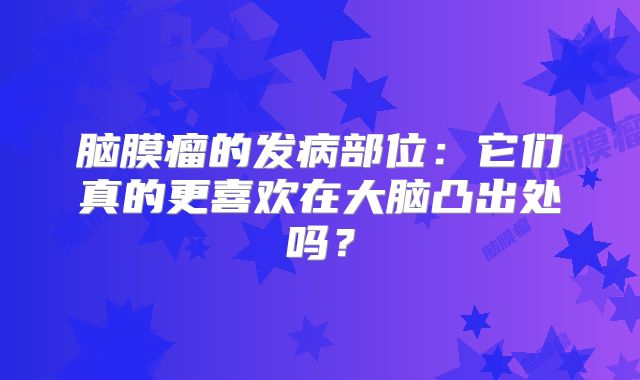 脑膜瘤的发病部位：它们真的更喜欢在大脑凸出处吗？